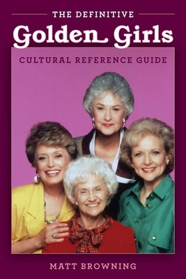 Definitive Golden Girls Cultural Reference Guide by Browning, Matt