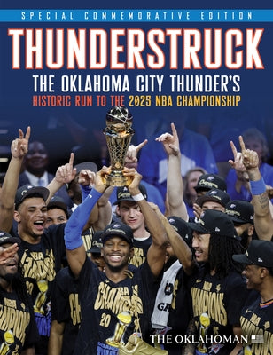 Thunderstruck: The Oklahoma City Thunder's Historic Run to the 2025 NBA Championship by Oklahoman, The