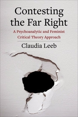 Contesting the Far Right: A Psychoanalytic and Feminist Critical Theory Approach by Leeb, Claudia