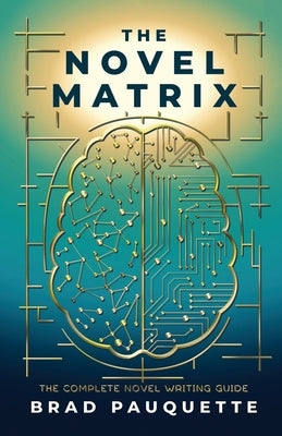 The Novel Matrix: The Complete Novel Writing Guide by Pauquette, Brad