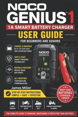 Noco Genius1: 1A 6V/12V Battery Charger User Guide for Beginners and Seniors: A Beginner-Friendly Step-by-Step Manual for Safely Charging, Maintaining by Miller, James