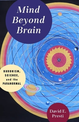 Mind Beyond Brain: Buddhism, Science, and the Paranormal by Presti, David
