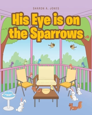 His Eye is on the Sparrows by Jones, Sharon A.