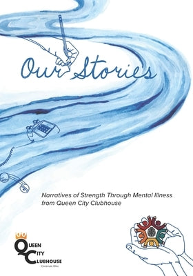 Our Stories: Narratives of Strength Through Mental Illness from Queen City Clubhouse by Benedict, Anna