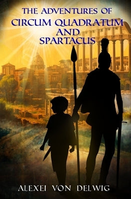 The Adventures of Circum Quadratum and Spartacus by Von Delwig, Alexei