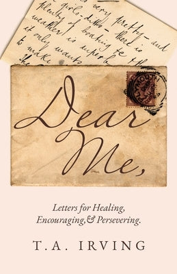 Dear Me,: Letters for Healing, Encouraging, and Persevering. by Irving, T. a.