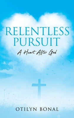 Relentless Pursuit: A Heart After God by Bonal, Otilyn