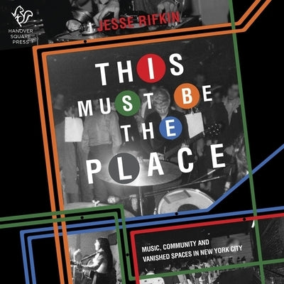 This Must Be the Place: Music, Community, and Vanished Spaces in New York City by Rifkin, Jesse