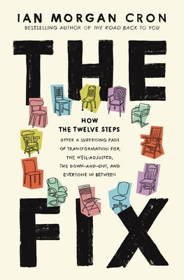 The Fix: How the Twelve Steps Offer a Surprising Path of Transformation for the Well-Adjusted, the Down-And-Out, and Everyone in Between by Cron, Ian Morgan