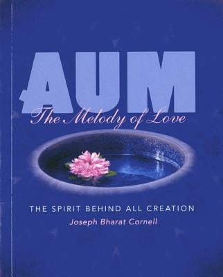 Aum: The Spirit Behind all Creation by Cornell, Joseph Bharat