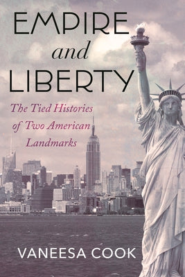 Empire and Liberty: The Tied Histories of Two American Landmarks by Cook, Vaneesa