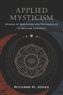 Applied Mysticism: Studies of Meditation and Psychedelics in Secular Contexts by Jones, Richard H.