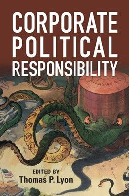 Corporate Political Responsibility by Lyon, Thomas P.