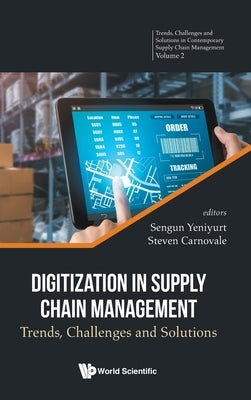 Digitization in Supply Chain Management: Trends, Challenges and Solutions by Carnovale, Steven