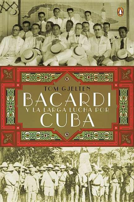 Bacard? y la larga lucha por Cuba = Bacardi and the Long Fight for Cuba by Gjelten, Tom