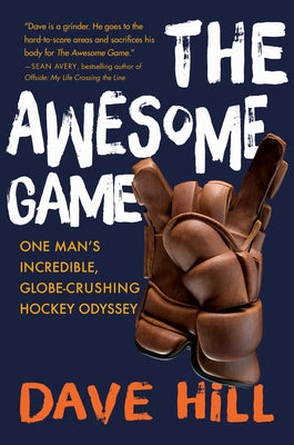 The Awesome Game: One Man's Incredible, Globe-Crushing Hockey Odyssey by Hill, Dave