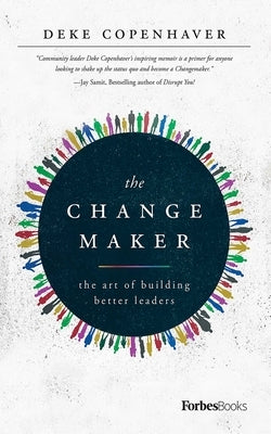 The Changemaker: The Art of Building Better Leaders by Copenhaver, Deke