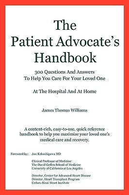 The Patient Advocate's Handbook 300 Questions And Answers To Help You Care For Your Loved One At The Hospital And At Home by Williams, James Thomas