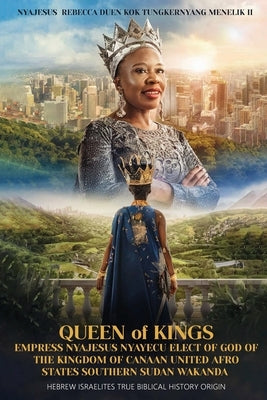 Queen of Kings Empress Nyajesus Nyayecu Elect of God of the Kingdom of Canaan United Afro States Southern Sudan Wakanda: Hebrew Israelites True Biblic by Duen, Nyajesus Rebecca