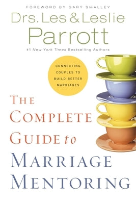 The Complete Guide to Marriage Mentoring: Connecting Couples to Build Better Marriages by Parrott, Les And Leslie