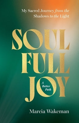 SoulFullJoy: A Better Path by Wakeman, Marcia