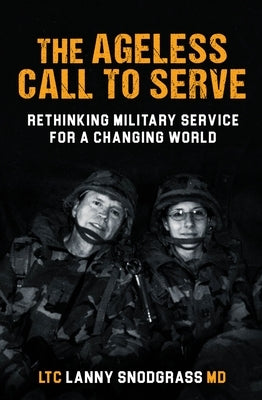 The Ageless Call to Serve: Rethinking Military Service for a Changing World by Snodgrass, Lanny L.