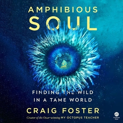 Amphibious Soul: Finding the Wild in a Tame World by Foster, Craig
