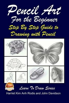 Pencil Art For the Beginner - Step By Step Guide to Drawing with Pencil by Davidson, John