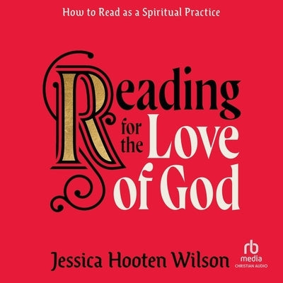 Reading for the Love of God: How to Read as a Spiritual Practice by Wilson, Jessica Hooten