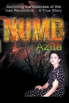 Numb Surviving the Madness of the Iran Revolution... A True Story by Azita