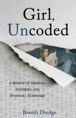 Girl, Uncoded: A Memoir of Passion, Betrayal, and Eventual Blessings by Dredge, Brandi