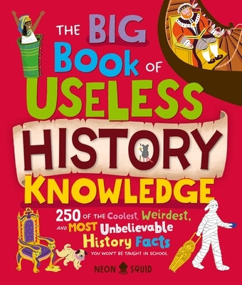 The Big Book of Useless History Knowledge: 250 of the Coolest, Weirdest, and Most Unbelievable History Facts You Won't Be Taught in School by Wolfersperger, Kay