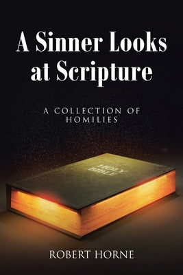 A Sinner Looks at Scripture: A Collection of Homilies by Horne, Robert