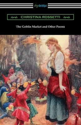 The Goblin Market and Other Poems by Rossetti, Christina