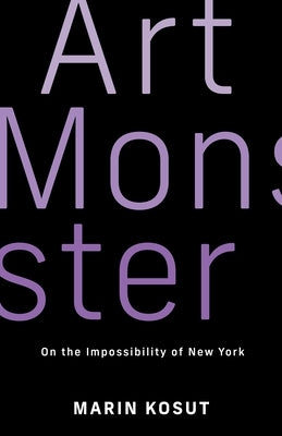 Art Monster: On the Impossibility of New York by Kosut, Marin