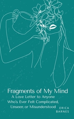 Fragments of My Mind: A Love Letter to Anyone Who's Ever Felt Complicated, Unseen or Misunderstood by Barnes, Erica