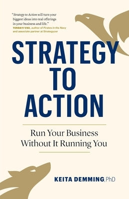 Strategy to Action: Run Your Business Without It Running You by Demming, Keita