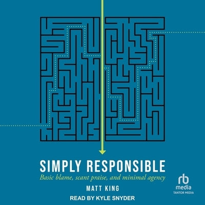 Simply Responsible: Basic Blame, Scant Praise, and Minimal Agency by King, Matt