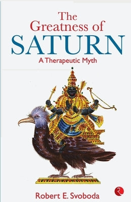 The Greatness Of Saturn: A Therapeutic Myth by Svobod, Robert E.