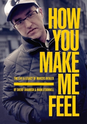 How You Make Me Feel: The Life & Legacy of Marcus Intalex by Dhaimish, Sherif