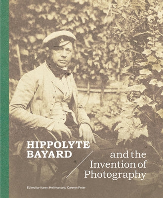 Hippolyte Bayard and the Invention of Photography by Hellman, Karen