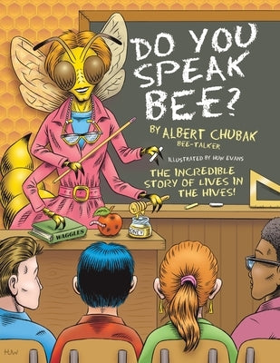 Do You Speak Bee?: The Incredible Story of Lives Inside the Hives by Chubak, Albert B.