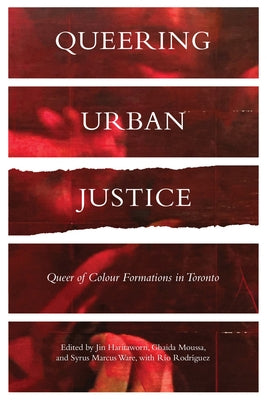 Queering Urban Justice: Queer of Colour Formations in Toronto by Haritaworn, Jinthana