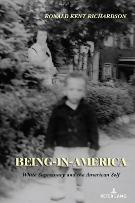 Being-in-America: White Supremacy and the American Self by Richardson, Ronald Kent