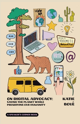 On Digital Advocacy: Saving the Planet While Preserving Our Humanity (Speaker's Corner) Volume 1 by Boue, Katie