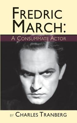 Fredric March: A Consummate Actor (hardback) by Tranberg, Charles