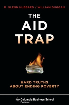 The Aid Trap: Hard Truths about Ending Poverty by Hubbard, R. Glenn