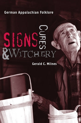 Signs, Cures, and Witchery: German Appalachian Folklore by Milnes, Gerald C.