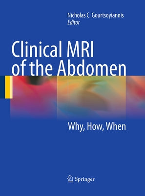 Clinical MRI of the Abdomen: Why, How, When by Gourtsoyiannis, Nicholas C.