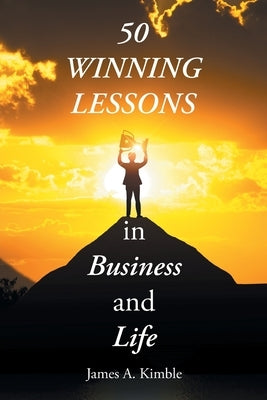 50 Winning Lessons in Business and Life by Kimble, James A.